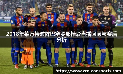 2018年莱万特对阵巴塞罗那精彩直播回顾与赛后分析